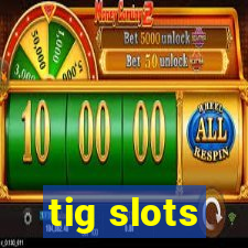 tig slots